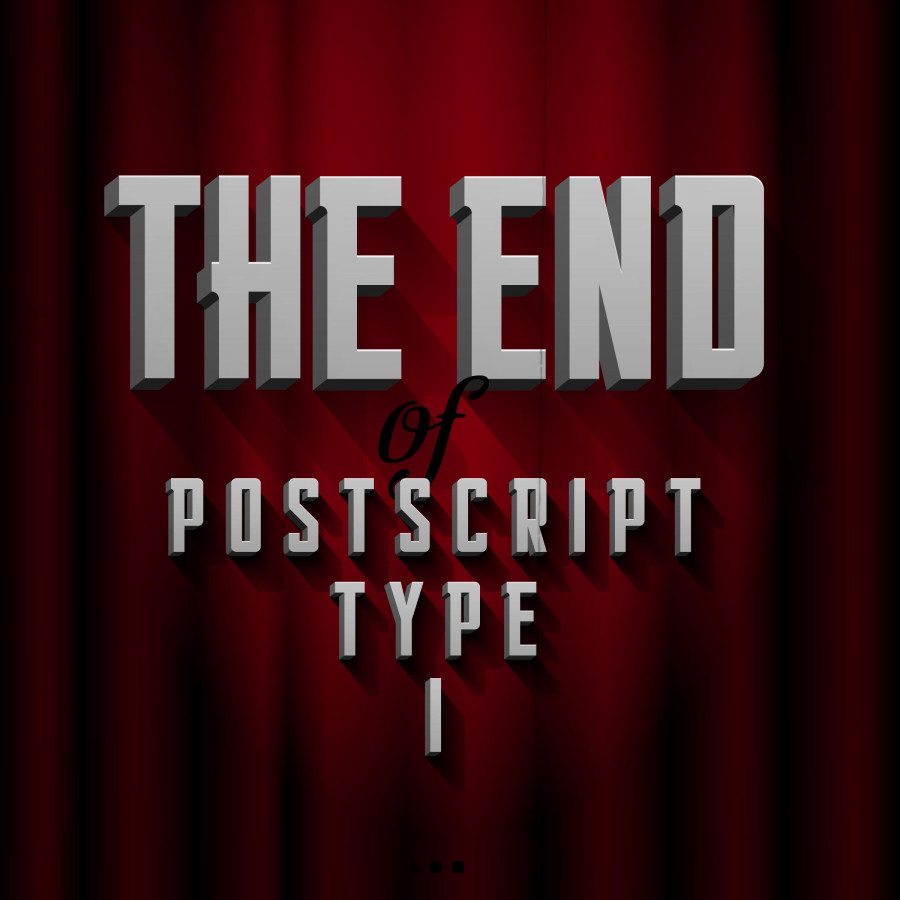 The End of PostScript Type 1